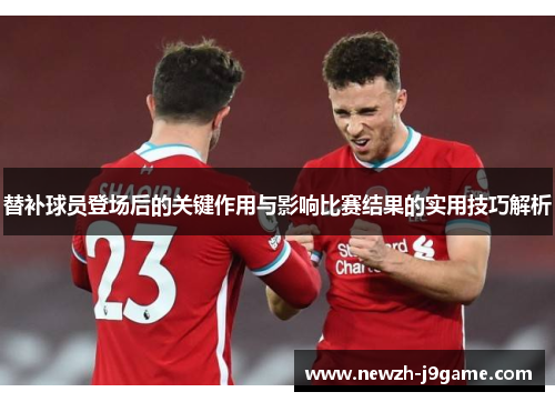 替补球员登场后的关键作用与影响比赛结果的实用技巧解析