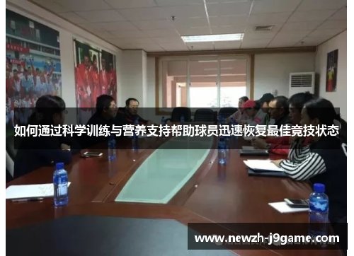 如何通过科学训练与营养支持帮助球员迅速恢复最佳竞技状态 如何通过科学训练与营养支持帮助球员迅速恢复最佳竞技状态