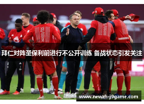 拜仁对阵圣保利前进行不公开训练 备战状态引发关注 拜仁对阵圣保利前进行不公开训练 备战状态引发关注