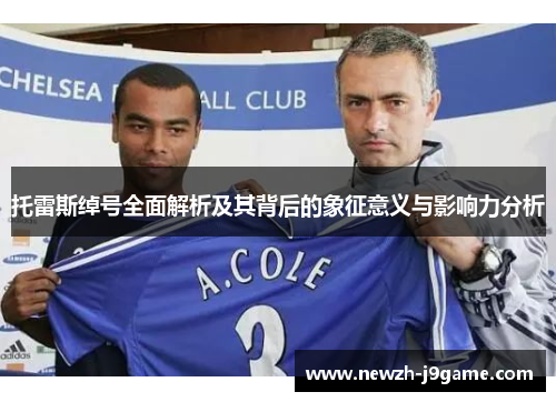 托雷斯绰号全面解析及其背后的象征意义与影响力分析