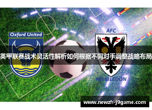 英甲联赛战术灵活性解析如何根据不同对手调整战略布局