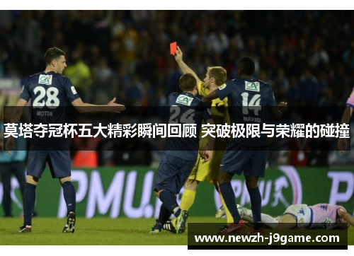 莫塔夺冠杯五大精彩瞬间回顾 突破极限与荣耀的碰撞