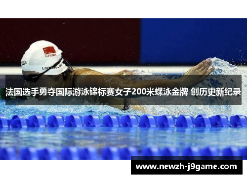 法国选手勇夺国际游泳锦标赛女子200米蝶泳金牌 创历史新纪录