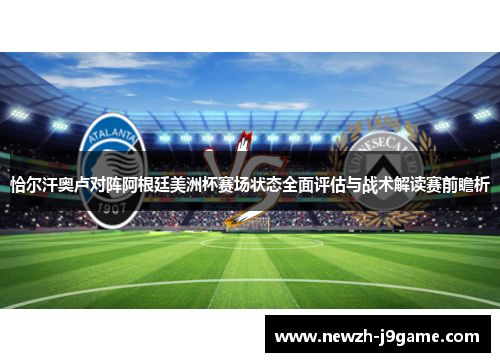 恰尔汗奥卢对阵阿根廷美洲杯赛场状态全面评估与战术解读赛前瞻析