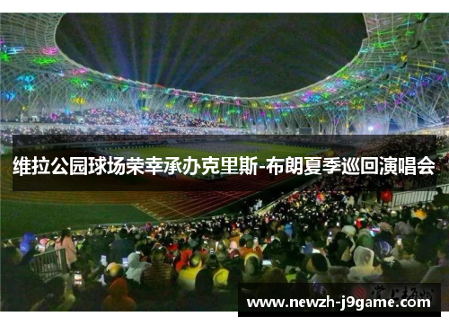 维拉公园球场荣幸承办克里斯-布朗夏季巡回演唱会