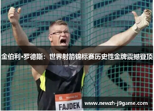 金伯利·罗德斯:世界射箭锦标赛历史性金牌震撼登顶 金伯利·罗德斯:世界射箭锦标赛历史性金牌震撼登顶